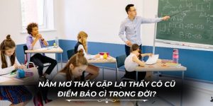 Nằm Mơ Thấy Gặp Lại Thầy Cô Cũ
