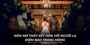Nằm Mơ Thấy Kết Hôn Với Người Lạ